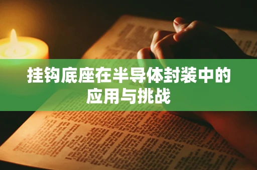 挂钩底座在半导体封装中的应用与挑战