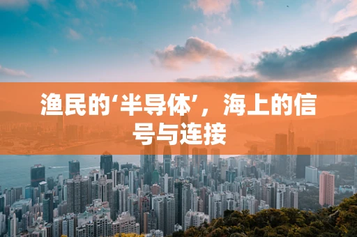 渔民的‘半导体’，海上的信号与连接