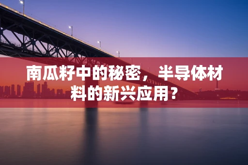南瓜籽中的秘密，半导体材料的新兴应用？