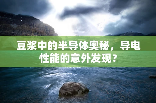 豆浆中的半导体奥秘，导电性能的意外发现？