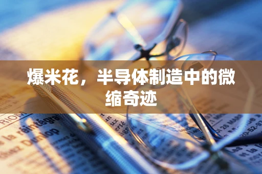 爆米花，半导体制造中的微缩奇迹