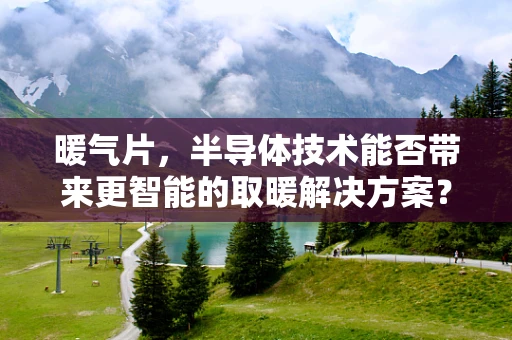 暖气片，半导体技术能否带来更智能的取暖解决方案？