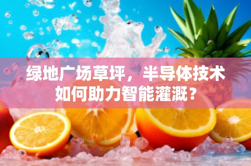 绿地广场草坪，半导体技术如何助力智能灌溉？