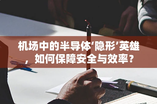 机场中的半导体‘隐形’英雄，如何保障安全与效率？