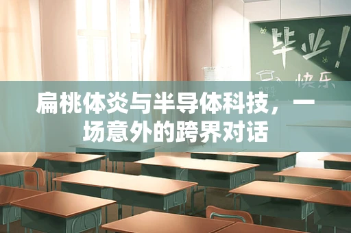 扁桃体炎与半导体科技，一场意外的跨界对话