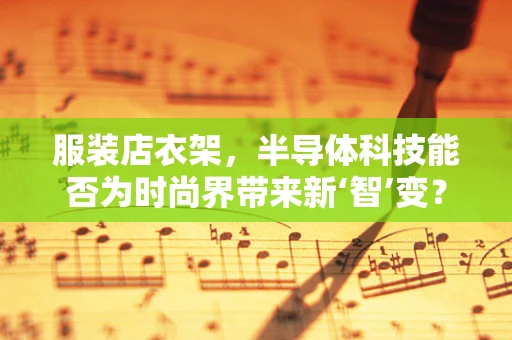 服装店衣架，半导体科技能否为时尚界带来新‘智’变？
