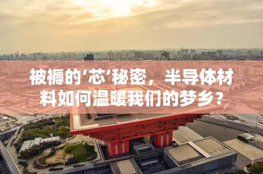 被褥的‘芯’秘密，半导体材料如何温暖我们的梦乡？