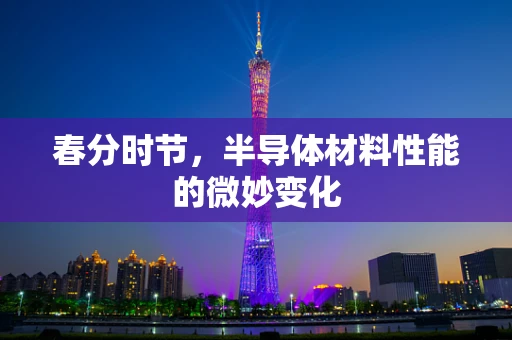 春分时节，半导体材料性能的微妙变化