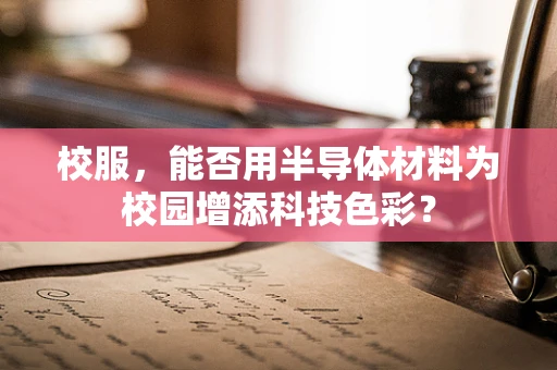 校服，能否用半导体材料为校园增添科技色彩？