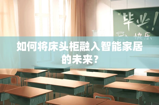 如何将床头柜融入智能家居的未来？
