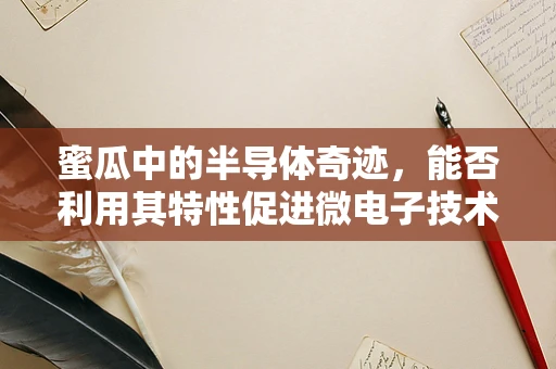 蜜瓜中的半导体奇迹，能否利用其特性促进微电子技术创新？