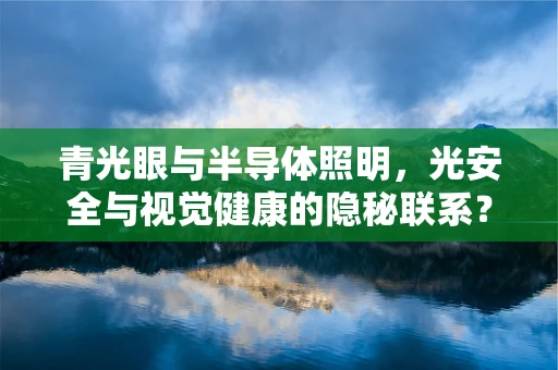 青光眼与半导体照明，光安全与视觉健康的隐秘联系？