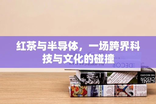 红茶与半导体，一场跨界科技与文化的碰撞
