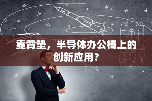 靠背垫，半导体办公椅上的创新应用？