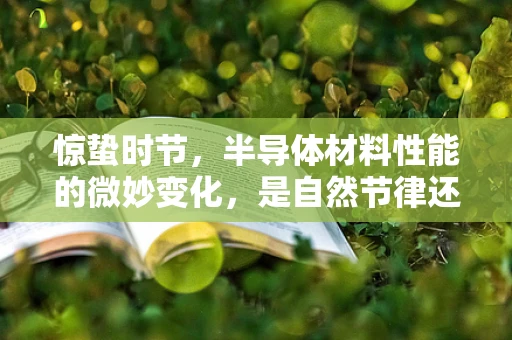 惊蛰时节，半导体材料性能的微妙变化，是自然节律还是技术挑战？