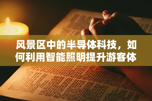 风景区中的半导体科技，如何利用智能照明提升游客体验？