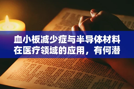 血小板减少症与半导体材料在医疗领域的应用，有何潜在联系？