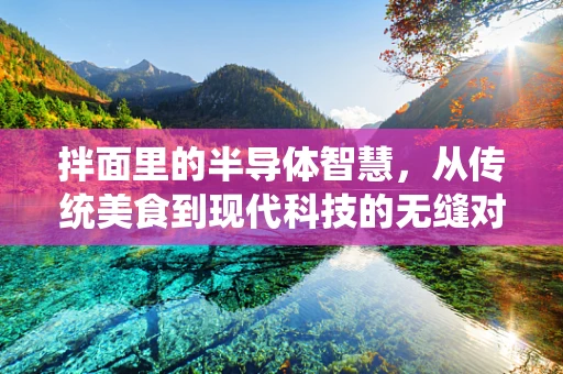 拌面里的半导体智慧，从传统美食到现代科技的无缝对接