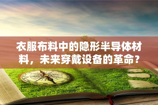 衣服布料中的隐形半导体材料，未来穿戴设备的革命？