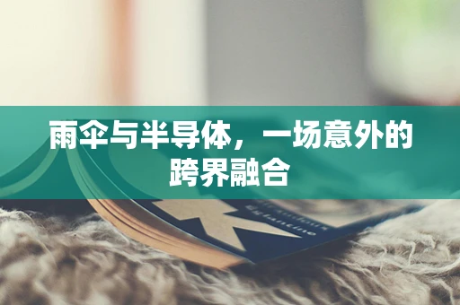 雨伞与半导体，一场意外的跨界融合