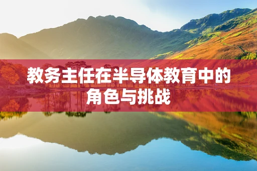 教务主任在半导体教育中的角色与挑战