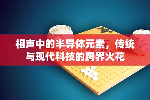 相声中的半导体元素，传统与现代科技的跨界火花