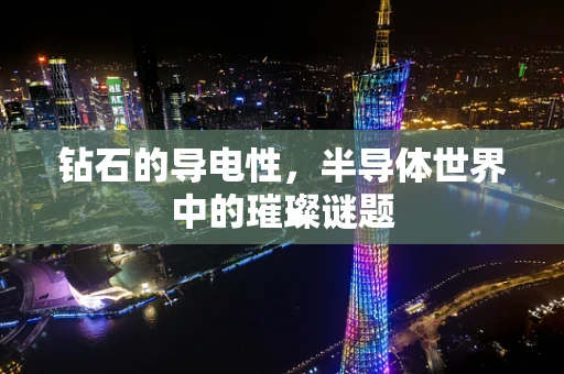 钻石的导电性，半导体世界中的璀璨谜题