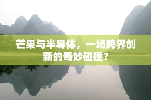 芒果与半导体，一场跨界创新的奇妙碰撞？