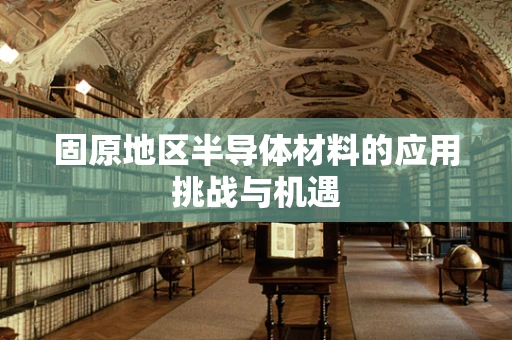 固原地区半导体材料的应用挑战与机遇