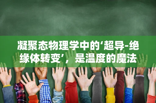 凝聚态物理学中的‘超导-绝缘体转变’，是温度的魔法还是量子波动的力量？