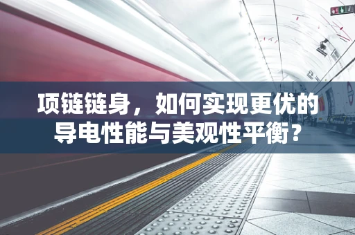 项链链身，如何实现更优的导电性能与美观性平衡？