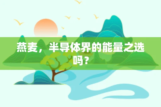 燕麦，半导体界的能量之选吗？