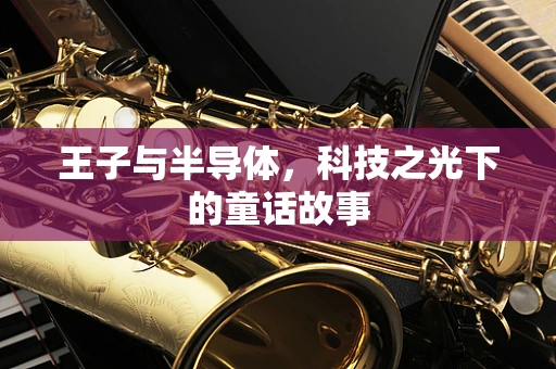 王子与半导体，科技之光下的童话故事