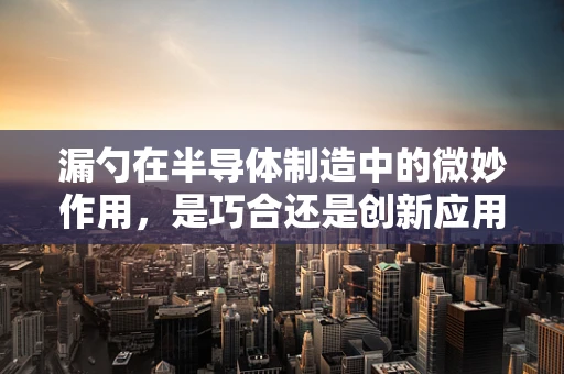 漏勺在半导体制造中的微妙作用，是巧合还是创新应用？