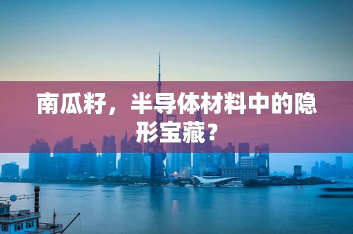 南瓜籽，半导体材料中的隐形宝藏？