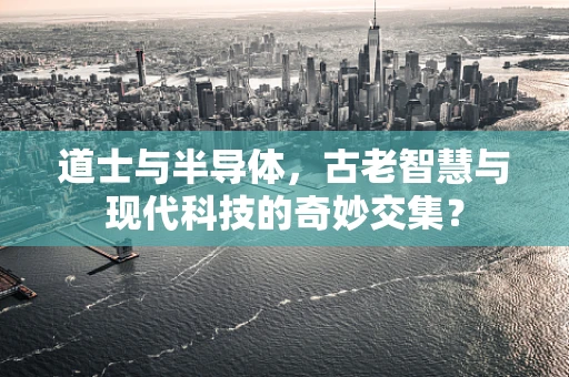 道士与半导体，古老智慧与现代科技的奇妙交集？