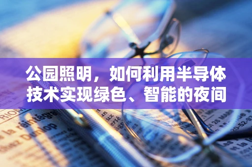 公园照明，如何利用半导体技术实现绿色、智能的夜间景观？