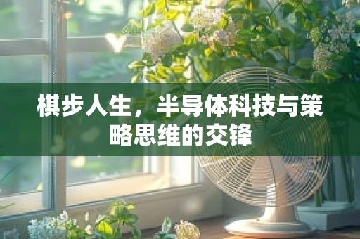 棋步人生，半导体科技与策略思维的交锋