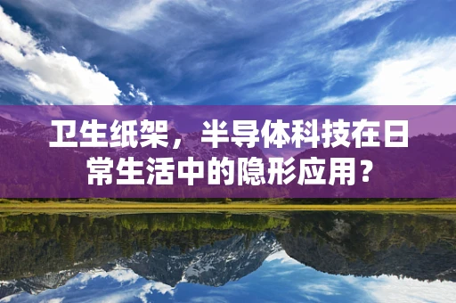 卫生纸架，半导体科技在日常生活中的隐形应用？