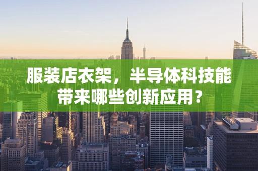 服装店衣架，半导体科技能带来哪些创新应用？