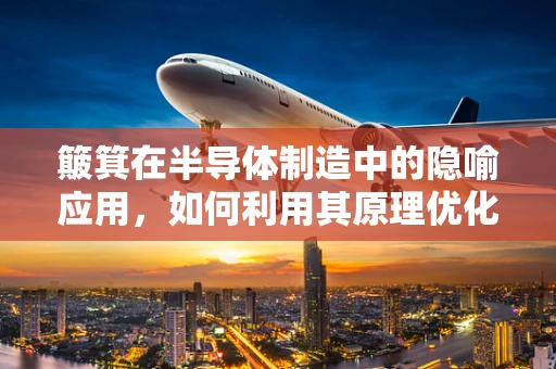 簸箕在半导体制造中的隐喻应用，如何利用其原理优化晶圆传输？
