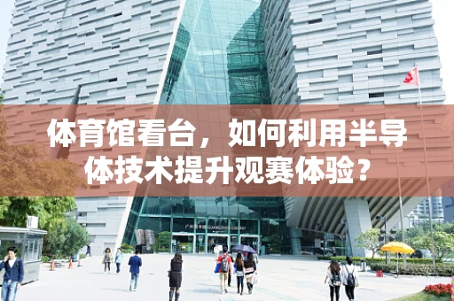 体育馆看台，如何利用半导体技术提升观赛体验？