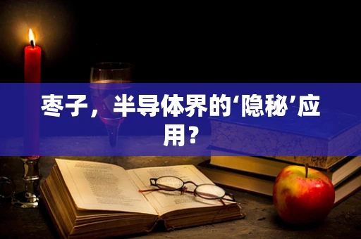 枣子，半导体界的‘隐秘’应用？
