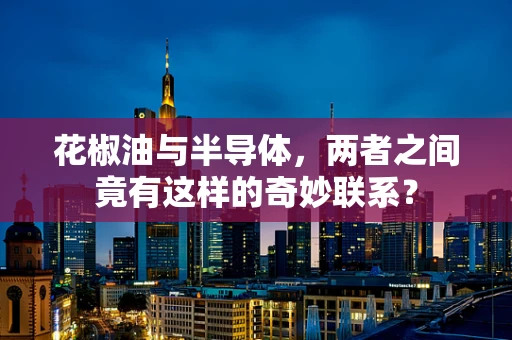 花椒油与半导体，两者之间竟有这样的奇妙联系？