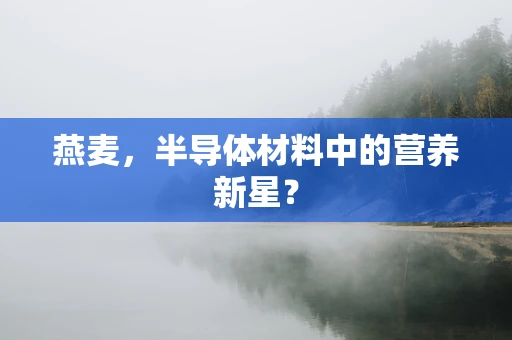 燕麦，半导体材料中的营养新星？