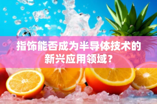 指饰能否成为半导体技术的新兴应用领域？