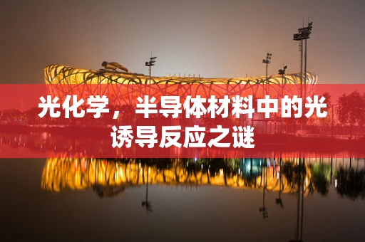 光化学，半导体材料中的光诱导反应之谜