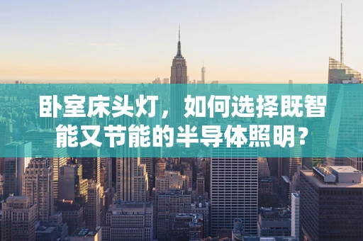 卧室床头灯，如何选择既智能又节能的半导体照明？