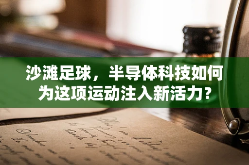 沙滩足球，半导体科技如何为这项运动注入新活力？