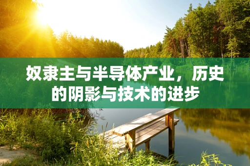 奴隶主与半导体产业，历史的阴影与技术的进步
